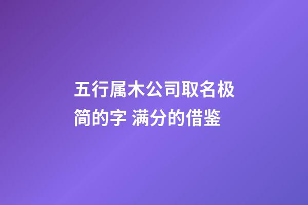五行属木公司取名极简的字 满分的借鉴-第1张-公司起名-玄机派